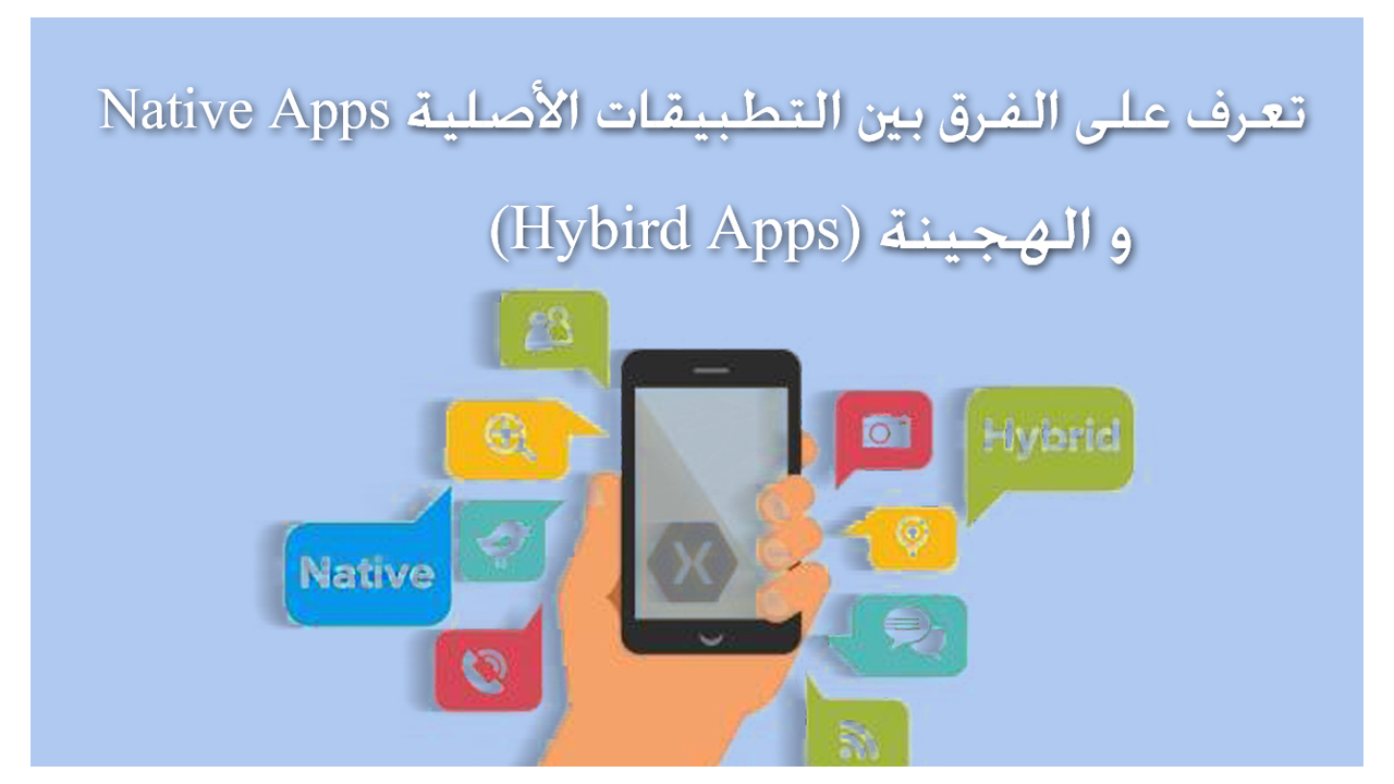 تعرف على الفرق بين التطبيقات الأصلية Native Apps و الهجينة (Hybird Apps)